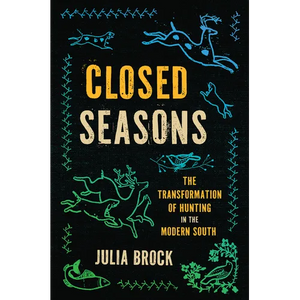 Closed Seasons: The Transformation of Hunting in the Modern South - Paperback