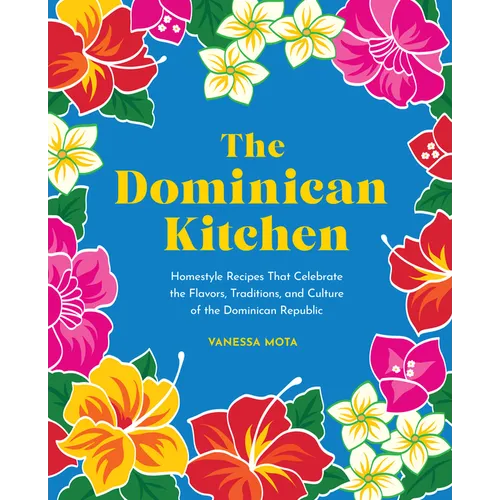 The Dominican Kitchen: Homestyle Recipes That Celebrate the Flavors, Traditions, and Culture of the Dominican Republic - Hardcover