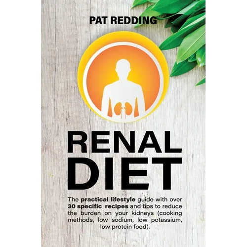 Renal Diet: The practical lifestyle guide with over 30 specific recipes and tips to reduce the burden on your kidneys (cooking methods, low-sodium low - Paperback