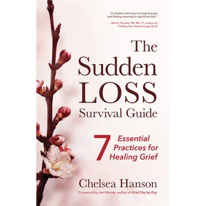 The Sudden Loss Survival Guide: Seven Essential Practices for Healing Grief (Bereavement, Suicide, Mourning) - Paperback
