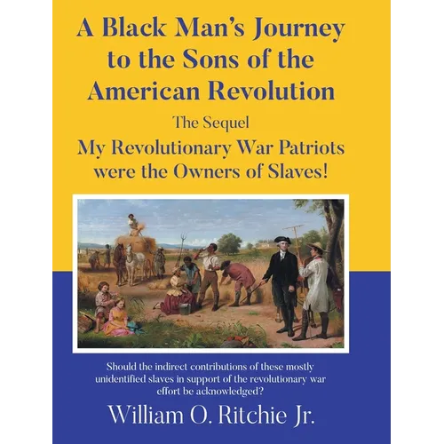 A Black Man's Journey to the Sons of the American Revolution: My Revolutionary War Patriots were the Owners of Slaves! - Hardcover