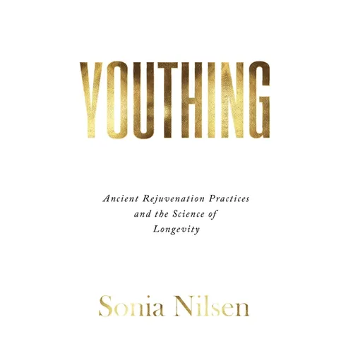 Youthing: Ancient Rejuvenation Practices and the Science of Longevity - Paperback