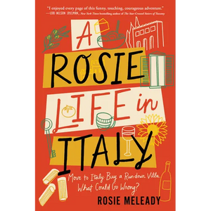 A Rosie Life in Italy: Move to Italy. Buy a Rundown Villa. What Could Go Wrong? - Paperback