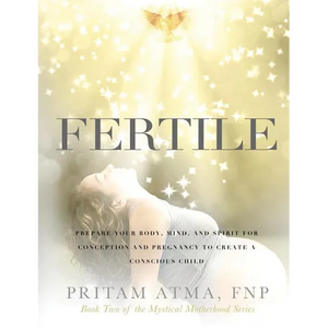 Fertile: Prepare Your Body, Mind, and Spirit for Conception and Pregnancy to Create a Conscious Child - Paperback