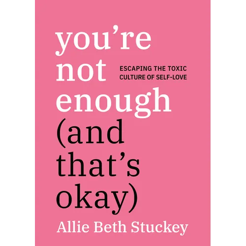 You're Not Enough (and That's Okay): Escaping the Toxic Culture of Self-Love - Paperback