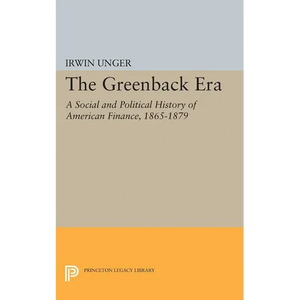 The Greenback Era: A Social and Political History of American Finance 1865-1879 - Paperback