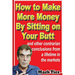 How to Make More Money By Sitting on Your Butt: and other contrarian conclusions from a lifetime in the markets - Paperback