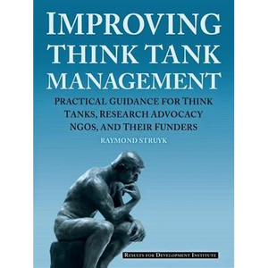 Improving Think Tank Management: Practical Guidance for Think Tanks, Research Advocacy NGOs, and Their Funders - Paperback