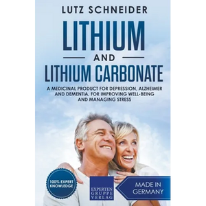 Lithium and Lithium Carbonate - A Medicinal Product for Depression, Alzheimer and Dementia, for Improving Well-Being and Managing Stress - Paperback