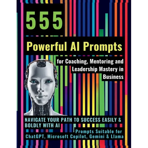 555 Powerful AI Prompts for Coaching, Mentoring and Leadership Mastery in Business: Navigate Your Path to Success Easily & Boldly with AI Prompts Suit - Paperback