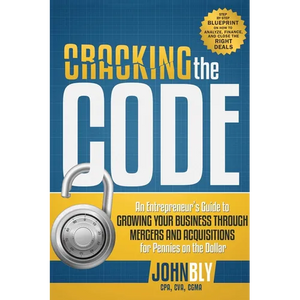 Cracking the Code: An Entrepreneur's Guide to Growing Your Business Through Mergers and Acquisitions for Pennies on the Dollar - Paperback