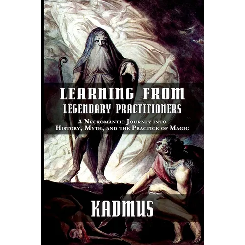 Learning from Legendary Practitioners: A Necromantic Journey into History, Myth, and the Practice of Magic - Paperback