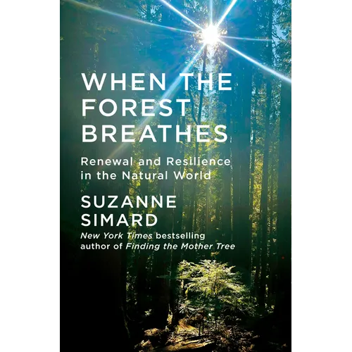 When the Forest Breathes: Renewal and Resilience in the Natural World - Hardcover