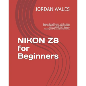 NIKON Z8 for Beginners: Capture Every Moment with Precision and Unlock New Creative Possibilities with the NIKON Z8's Superior Imaging and Adv - Paperback