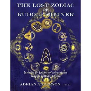 The Lost Zodiac of Rudolf Steiner: Exploring the four sets of zodiac images designed by Rudolf Steiner - Paperback