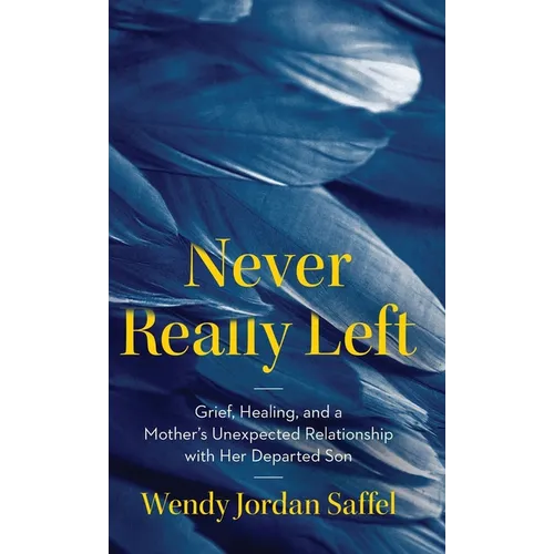 Never Really Left: Grief, Healing, and a Mother's Unexpected Relationship with Her Departed Son - Hardcover