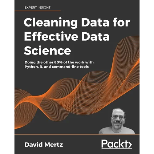 Cleaning Data for Effective Data Science: Doing the other 80% of the work with Python, R, and command-line tools - Paperback
