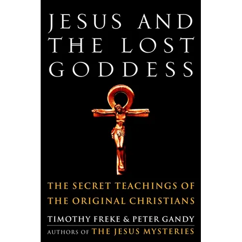 Jesus and the Lost Goddess: The Secret Teachings of the Original Christians - Paperback