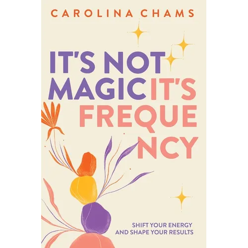 It's Not Magic; It's Frequency: Shift your energy and shape your results - Paperback