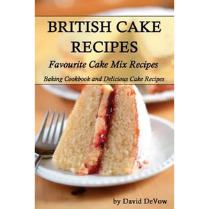 British Cakes Recipes: Favourite Cake Mix Recipes, Baking Cookbook and Delicious Cake Recipes - Paperback