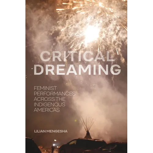 Critical Dreaming: Feminist Performances Across the Indigenous Americas - Hardcover
