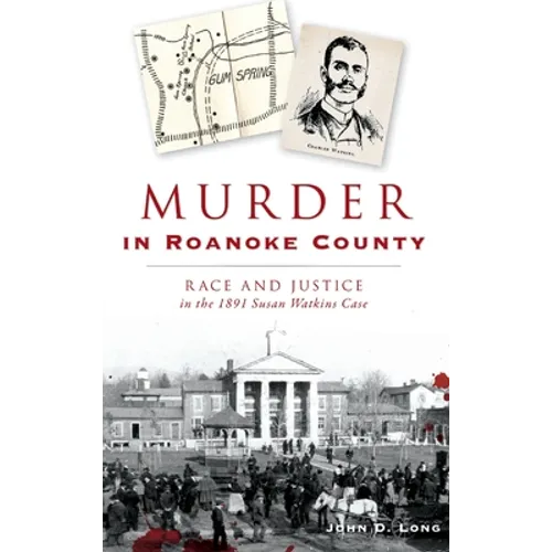 Murder in Roanoke County: Race and Justice in the 1891 Susan Watkins Case - Hardcover