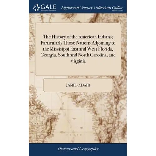 The History of the American Indians; Particularly Those Nations Adjoining to the Missisippi East and West Florida, Georgia, South and North Carolina, - Hardcover