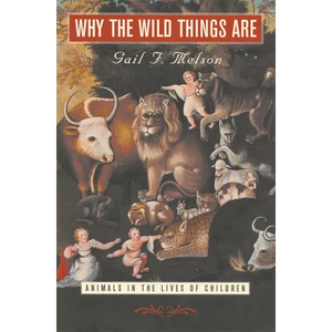 Why the Wild Things Are: Animals in the Lives of Children - Paperback