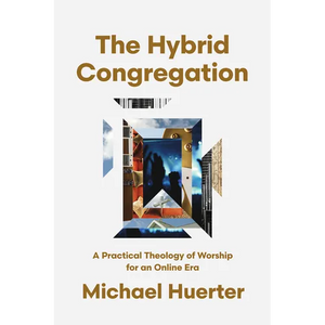 The Hybrid Congregation: A Practical Theology of Worship for an Online Era - Paperback