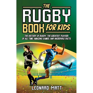 The Rugby Book for Kids: The History of Rugby, the Greatest Players of All Time, Amazing Games, and Incredible Facts - Paperback