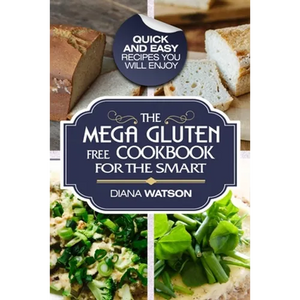 Gluten Free Cookbook: The Mega Gluten-Free Cookbook For The Smart - Quick and Easy Recipes You Will Enjoy - Paperback