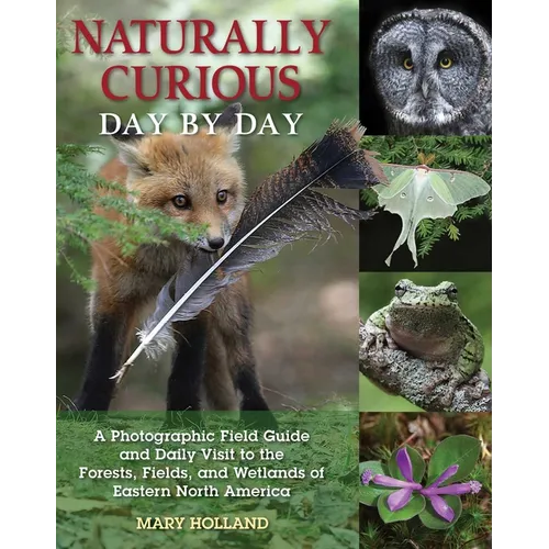 Naturally Curious Day by Day: A Photographic Field Guide and Daily Visit to the Forests, Fields, and Wetlands of Eastern North America - Paperback