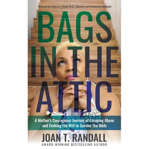 Bags in the Attic: A Mother's Courageous Journey of Escaping Abuse and Evoking the Will to Survive the Odds - Paperback