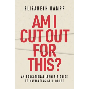 Am I Cut Out for This?: An Educational Leader's Guide to Navigating Self-Doubt - Paperback