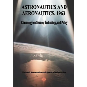 Astronautics and Aeronautics, 1963: Chronology on Science, Technology, and Policy - Paperback