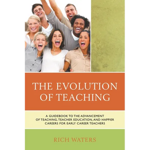 Evolution of Teaching: A Guidebook to the Advancement of Teaching, Teacher Education, and Happier Careers for Early Career Teachers - Paperback