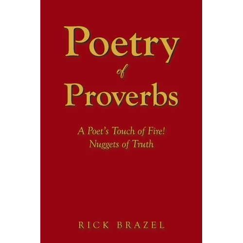 Poetry of Proverbs: A Poet's Touch of Fire! Nuggets of Truth - Paperback