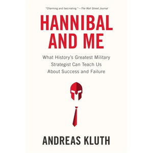 Hannibal and Me: What History's Greatest Military Strategist Can Teach Us About Success and Failure - Paperback