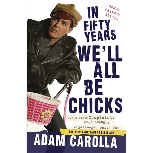 In Fifty Years We'll All Be Chicks: . . . And Other Complaints from an Angry Middle-Aged White Guy - Paperback