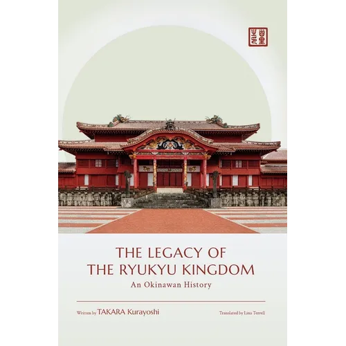 The Legacy of the Ryukyu Kingdom: An Okinawan History - Hardcover