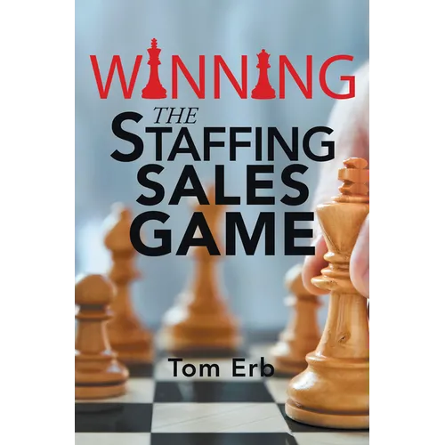 Winning the Staffing Sales Game: The Definitive Game Plan for Sales Success in the Staffing Industry - Paperback