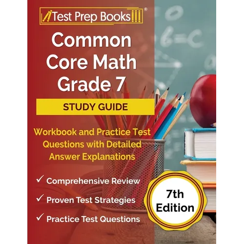Common Core Math Grade 7 Study Guide Workbook and Practice Test Questions with Detailed Answer Explanations [7th Edition] - Paperback