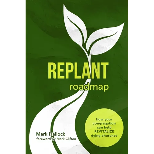 Replant Roadmap: How Your Congregation Can Help Revitalize Dying Churches - Paperback