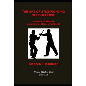 The Art of Stick Fighting Self-Defense: A Practical Method Using Cane, Stick, or Umbrella - Paperback
