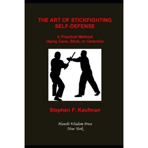 The Art of Stick Fighting Self-Defense: A Practical Method Using Cane, Stick, or Umbrella - Paperback
