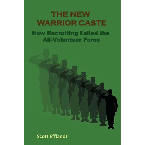 The New Warrior Caste: How Recruiting Failed the All-Volunteer Force - Paperback