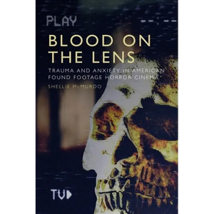 Blood on the Lens: Trauma and Anxiety in American Found Footage Horror Cinema - Paperback