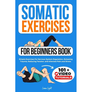 Somatic Exercises For Beginners Book: Simple Exercises For Nervous System Regulation, Releasing Trauma, Reducing Tension, and Alleviate Pain and Stres - Paperback
