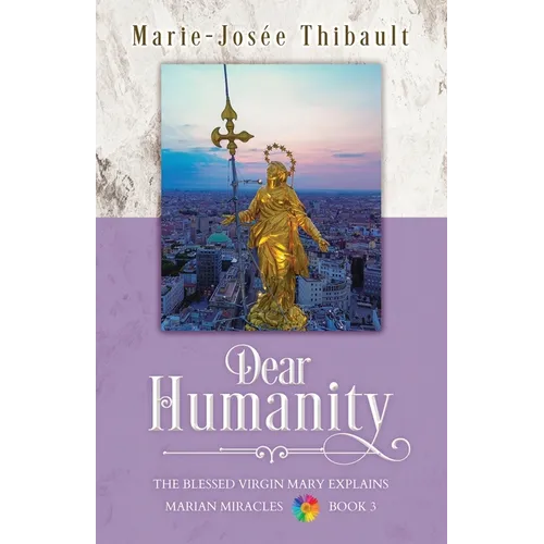 Dear Humanity - Book 3: The Blessed Virgin Mary Explains Marian Miracles - Paperback