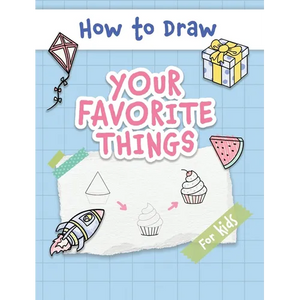 How to Draw Your Favorite Things: Easy and Simple Step-by-Step Guide to Drawing Cute Things for Beginners - the Perfect Christmas or Birthday Gift - Hardcover